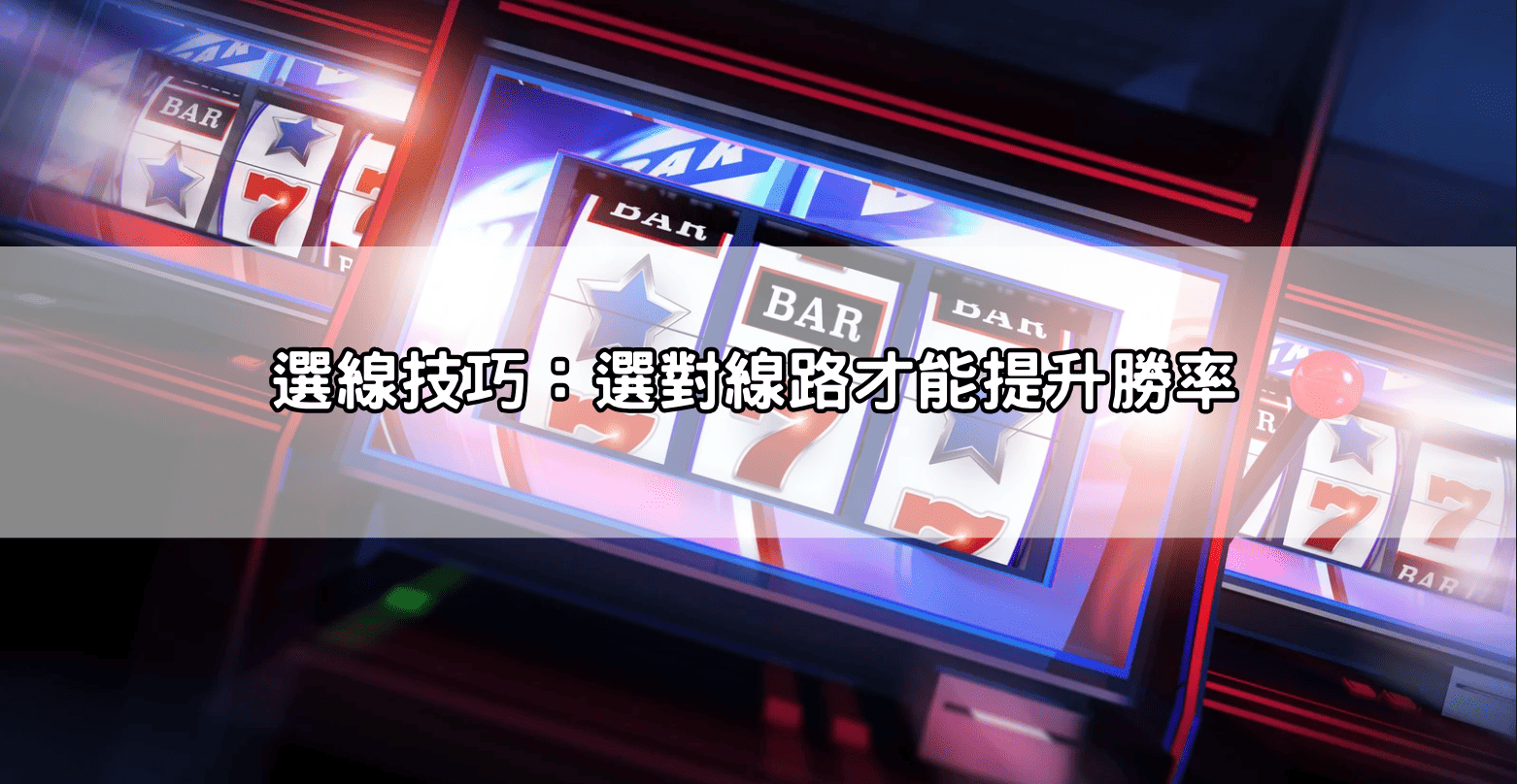 選線技巧：選對線路才能提升勝率